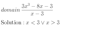 The domain of (3x^3-8x-3)/(x-3) is x<3\lor x>3